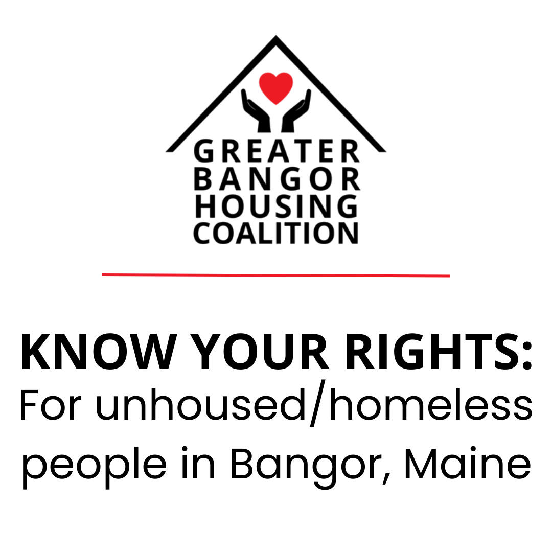 Graphic image description 1 of 4: Black text on a white background reads: “Know your rights: for unhoused/homeless people in Bangor, Maine. As outlined by the City of Bangor and State of Maine ordinances” above the text is the GBHC logo. End ID.